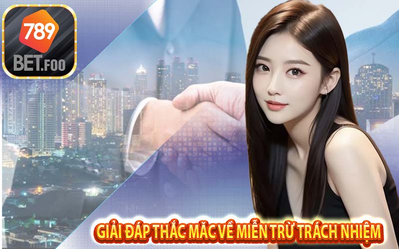 789bet foo giải đáp thắc mắc người chơi về miễn trừ trách nhiệm - FAQ miễn trừ