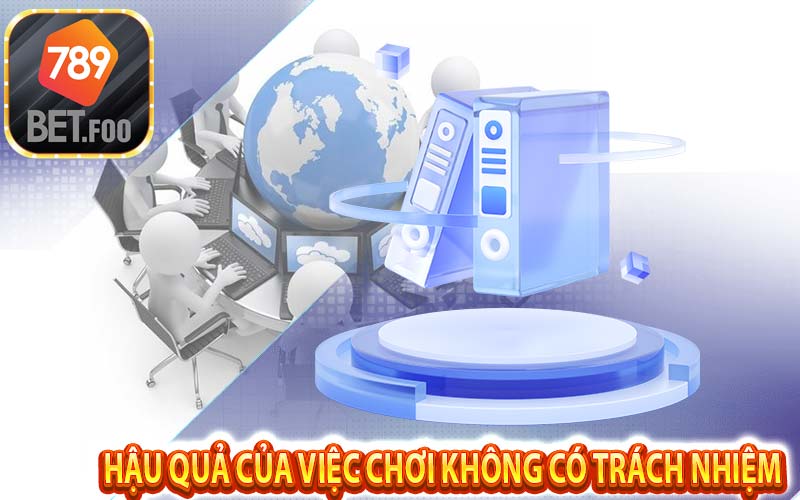 Khi chơi không có trách nhiệm tại nhà cái 789bet người chơi có thể gánh hậu quả nặng nề