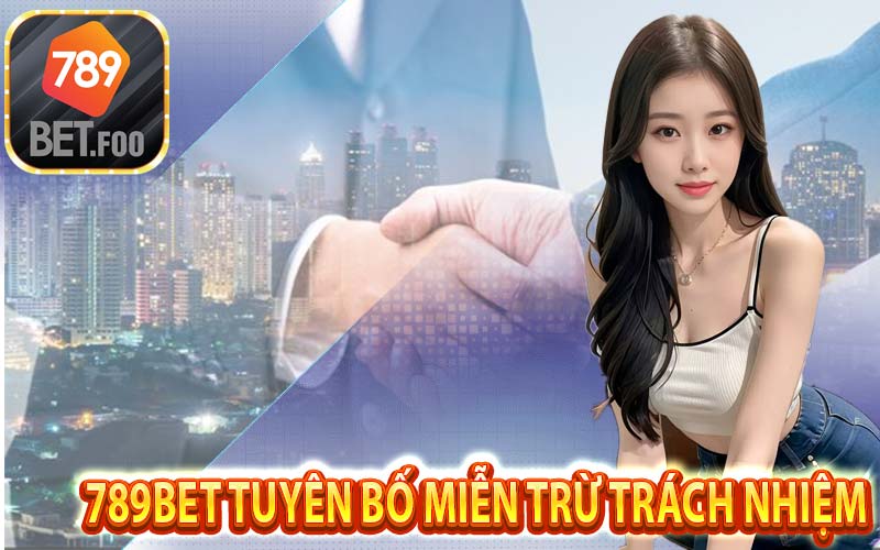 Miễn trách nhiệm là gì - Tại sao tại 789bet lại có quy định miễn trừ trách nhiệm