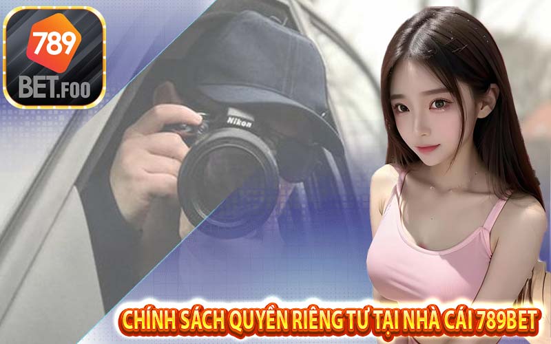 Thông tin về chính sách quyền riêng tư tại nhà cái - Tại sao cần có quyền riêng tư tại 789bet