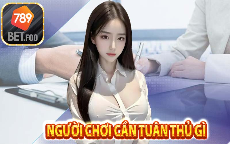 Về phía người chơi cần tuân thủ các quy đinh mà 789bet đã đưa ra - Thực hiện và duy trì những quy định