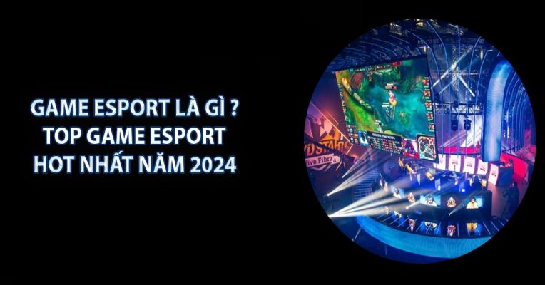 Game ESport Là Gì ? Top Game ESport Hot Nhất Năm 2024